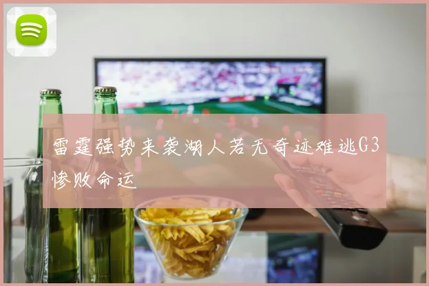 雷霆强势来袭湖人若无奇迹难逃G3惨败命运
