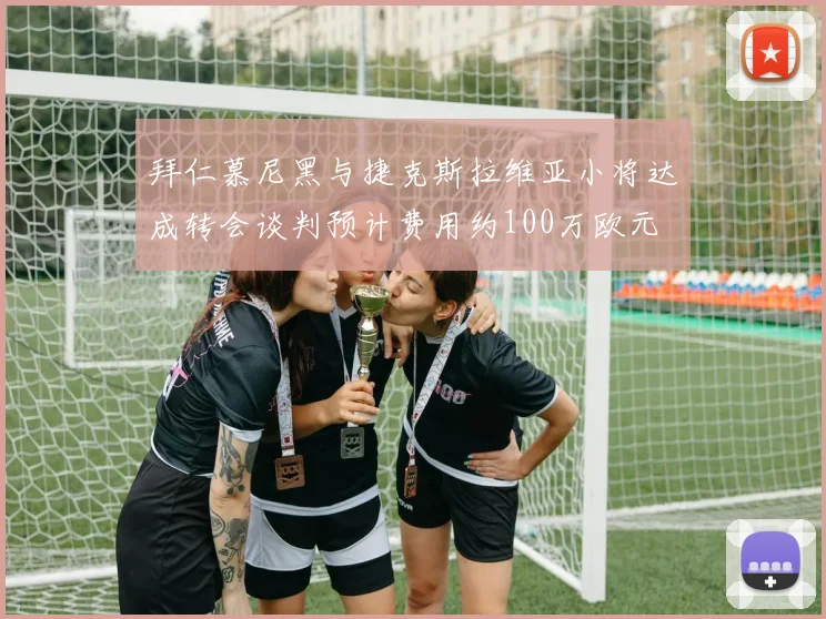 拜仁慕尼黑与捷克斯拉维亚小将达成转会谈判预计费用约100万欧元